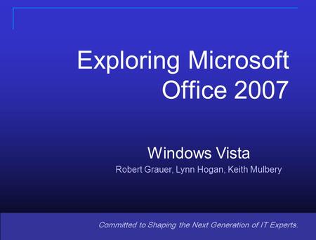 Copyright © 2008 Pearson Prentice Hall. All rights reserved. 11 Committed to Shaping the Next Generation of IT Experts. Windows Vista Robert Grauer, Lynn.