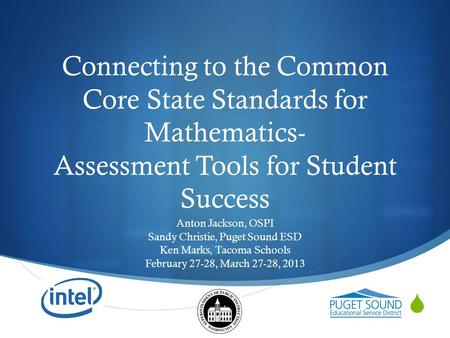  Connecting to the Common Core State Standards for Mathematics- Assessment Tools for Student Success Anton Jackson, OSPI Sandy Christie, Puget Sound ESD.