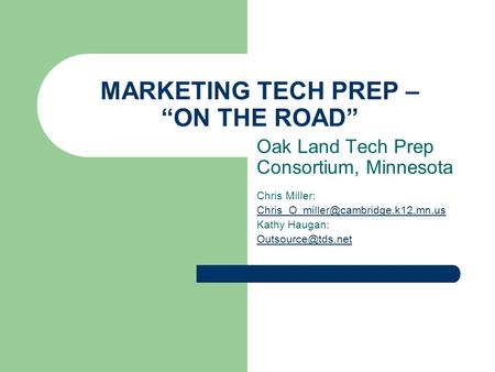 MARKETING TECH PREP – “ON THE ROAD” Oak Land Tech Prep Consortium, Minnesota Chris Miller: Kathy Haugan: