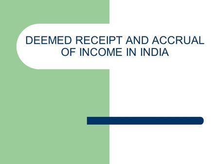 DEEMED RECEIPT AND ACCRUAL OF INCOME IN INDIA