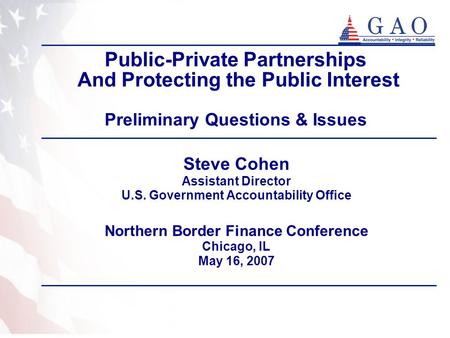 Public-Private Partnerships And Protecting the Public Interest Preliminary Questions & Issues Steve Cohen Assistant Director U.S. Government Accountability.