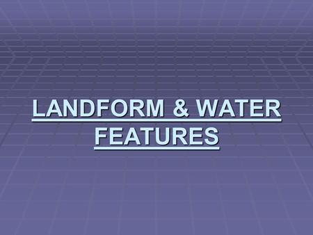 LANDFORM & WATER FEATURES. Continents:  How many continents are there?  What are their names?  What was the name of the 1 gigantic continent believed.