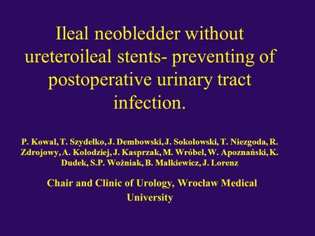 Ileal neobledder without ureteroileal stents- preventing of postoperative urinary tract infection. P. Kowal, T. Szydełko, J. Dembowski, J. Sokołowski,