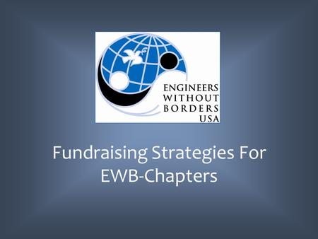 Fundraising Strategies For EWB-Chapters. What We Plan to Cover Developing a Case for Support EWB-USA Funding Guidelines EWB-USA Grant Cycle Finding Other.