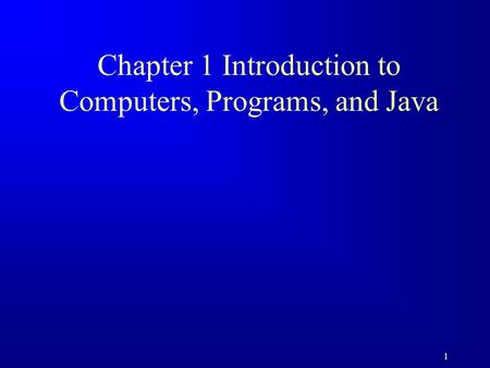 1 Chapter 1 Introduction to Computers, Programs, and Java.