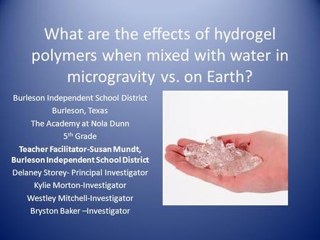 What are the effects of hydrogel polymers when mixed with water in microgravity vs. on Earth? Burleson Independent School District Burleson, Texas The.