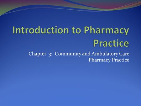 Chapter 3: Community and Ambulatory Care Pharmacy Practice.