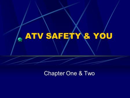 ATV SAFETY & YOU Chapter One & Two. Reducing the Risk ATV’s used by people of all ages Military, Farmers, Foresters, Hunters Game Wardens, Biologists,