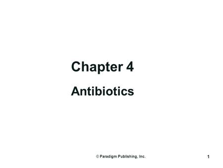 1 © Paradigm Publishing, Inc. Chapter 4 Antibiotics.