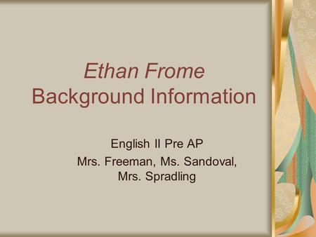 Ethan Frome Background Information English II Pre AP Mrs. Freeman, Ms. Sandoval, Mrs. Spradling.