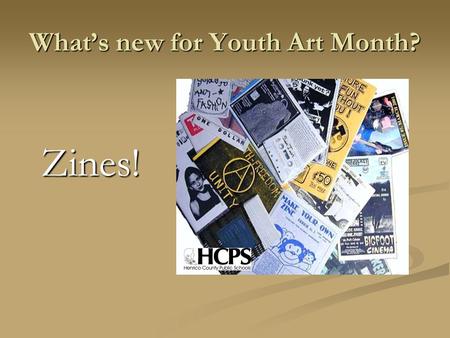 What’s new for Youth Art Month? Zines! Zines!. What is a Zine? Abbreviation for the word fanzine, originating from the word magazine Abbreviation for.