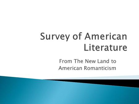 From The New Land to American Romanticism.  The Earliest Americans ◦ Oral Traditions Viewed by many as folklore.