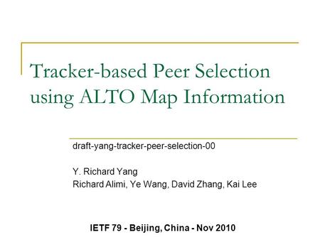 Tracker-based Peer Selection using ALTO Map Information draft-yang-tracker-peer-selection-00 Y. Richard Yang Richard Alimi, Ye Wang, David Zhang, Kai Lee.