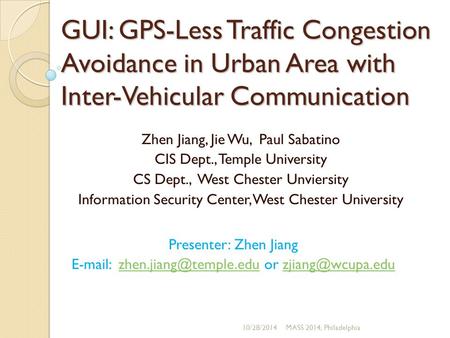 GUI: GPS-Less Traffic Congestion Avoidance in Urban Area with Inter-Vehicular Communication Presenter: Zhen Jiang   or