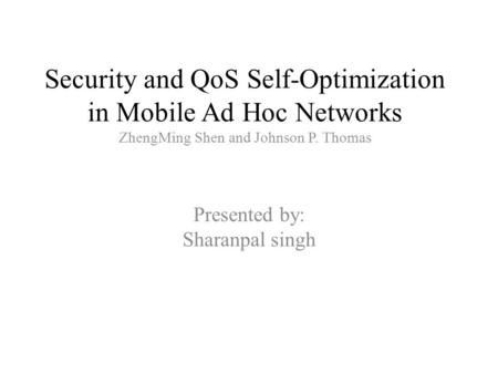 Security and QoS Self-Optimization in Mobile Ad Hoc Networks ZhengMing Shen and Johnson P. Thomas Presented by: Sharanpal singh.