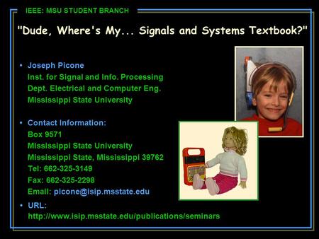 Dude, Where's My... Signals and Systems Textbook? Joseph Picone Inst. for Signal and Info. Processing Dept. Electrical and Computer Eng. Mississippi.