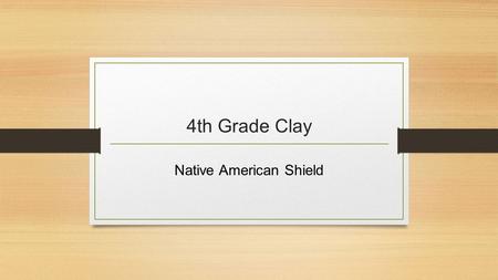 4th Grade Clay Native American Shield. When clay is wet, it is easy to mold & form. Clay can feel cold to the touch because it contains water. As it dries.