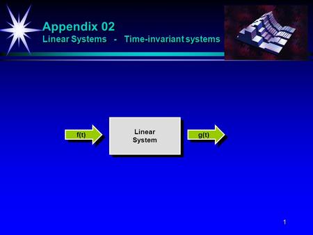 1 Appendix 02 Linear Systems - Time-invariant systems Linear System Linear System f(t) g(t)