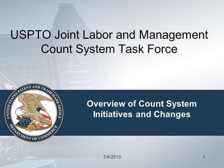 3/8/20101 USPTO Joint Labor and Management Count System Task Force Overview of Count System Initiatives and Changes.