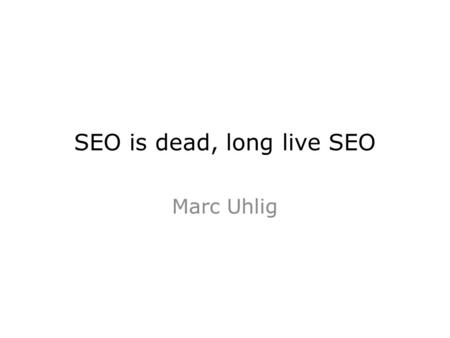 SEO is dead, long live SEO Marc Uhlig. Agenda  Introduction  Definitions  What works in SEM  Factors in SEO  In detail: Code, keywords, link building.