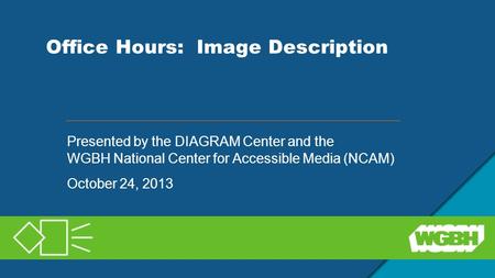 Office Hours: Image Description Presented by the DIAGRAM Center and the WGBH National Center for Accessible Media (NCAM) October 24, 2013.