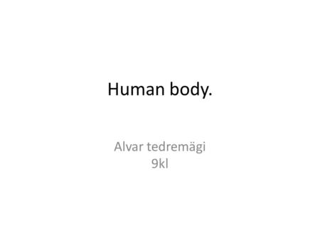 Human body. Alvar tedremägi 9kl. Why do people have muscles.