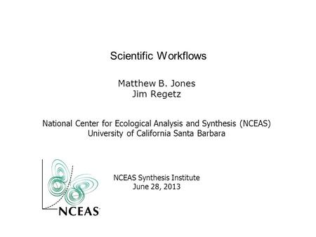 Matthew B. Jones Jim Regetz National Center for Ecological Analysis and Synthesis (NCEAS) University of California Santa Barbara NCEAS Synthesis Institute.