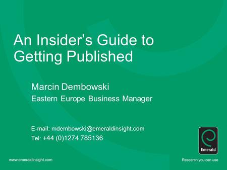 An Insider’s Guide to Getting Published Marcin Dembowski Eastern Europe Business Manager   Tel: +44 (0)1274 785136.