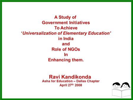 A Study of Government Initiatives To Achieve ‘Universalization of Elementary Education’ in India and Role of NGOs In Enhancing them. Ravi Kandikonda Asha.