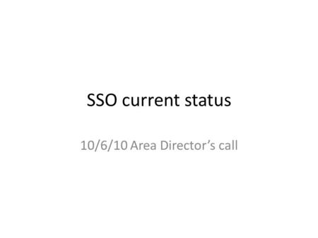 SSO current status 10/6/10 Area Director’s call. Easy as 1-2-3! Fully diagrammed login and certificate set-up process, pre- Single Sign-on You can see.