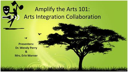 Amplify the Arts 101: Arts Integration Collaboration Presenters: Dr. Wendy Perry & Mrs. Erin Warner.