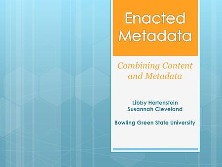 Combining Content and Metadata Libby Hertenstein Susannah Cleveland Bowling Green State University.