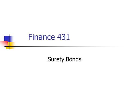 Finance 431 Surety Bonds. Surety Will introduce some new concepts to you Surety business Contract and commercial bonds Distinguish from and compare to.