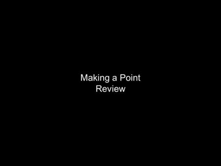 Making a Point Review. Making-a-Point has three parts. 1. a claim or statement 2. details and/or examples to backup the claim or statement 3. a conclusion.