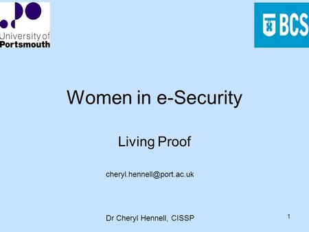 Dr Cheryl Hennell, CISSP 1 Women in e-Security Living Proof