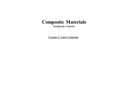 Composite Materials Krishan K. Chawla Chapter 3. Matrix Materials.