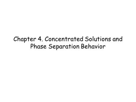 Chapter 4. Concentrated Solutions and Phase Separation Behavior.