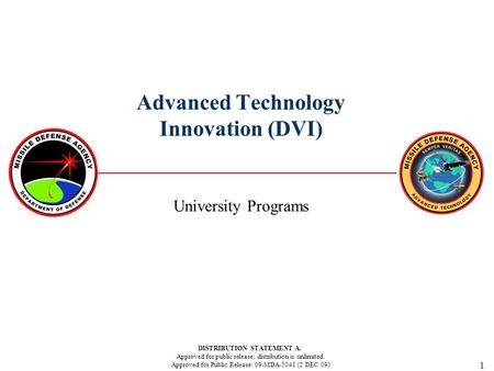 1 DISTRIBUTION STATEMENT A. Approved for public release; distribution is unlimited. Approved for Public Release: 09-MDA-5041 (2 DEC 09) Advanced Technology.