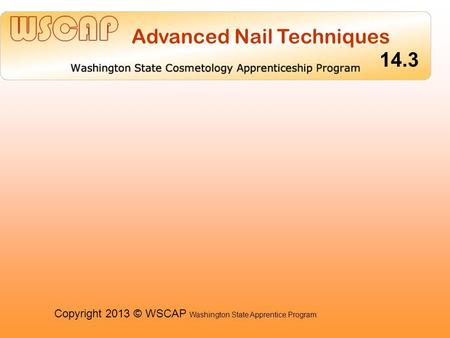 Life Skills 2 Copyright 2013 © WSCAP Washington State Apprentice Program Advanced Nail Techniques 14.3.