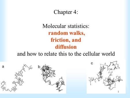 Chapter 4: Molecular statistics: random walks, friction, and diffusion and how to relate this to the cellular world.