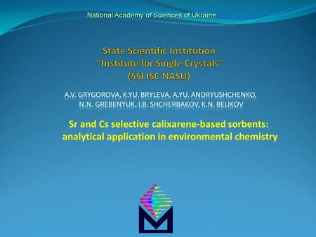 National Academy of Sciences of Ukraine Sr and Cs selective calixarene-based sorbents: analytical application in environmental chemistry.