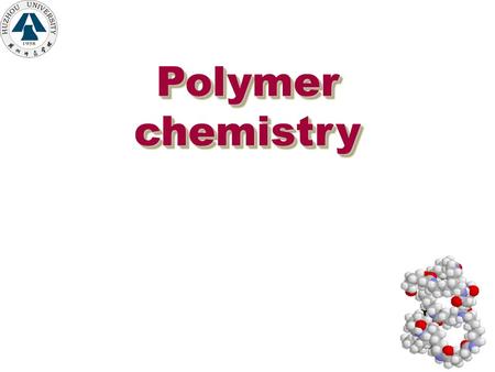 Polymer chemistry Polymer chemistry Chapter 1 Introduction to Polymer Science 1.1 Concept and History 1.2 Classification and Nomenclatur 1.3 Clssification.