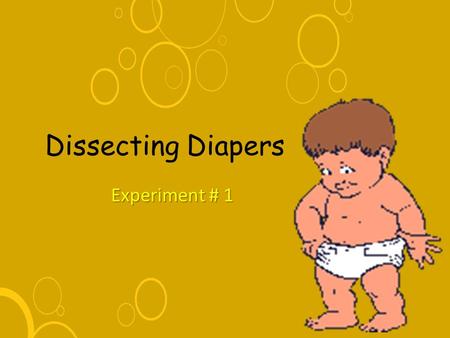 Dissecting Diapers Experiment # 1. State the Problem How do disposable diapers work?