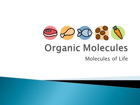 Molecules of Life.  Most “life” molecules have a backbone of carbon.  Carbon can form 4 bonds so many atoms can bond and branch off.  Many molecules.