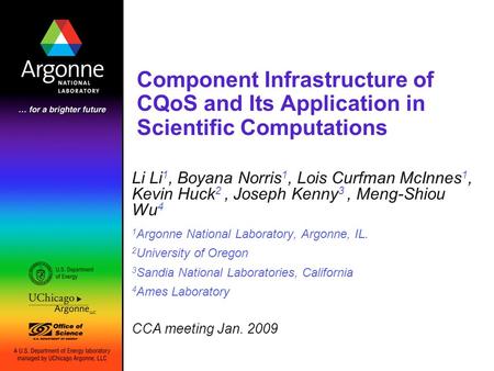 Component Infrastructure of CQoS and Its Application in Scientific Computations Li Li 1, Boyana Norris 1, Lois Curfman McInnes 1, Kevin Huck 2, Joseph.