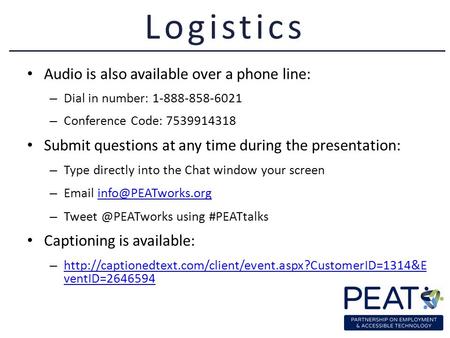 Audio is also available over a phone line: – Dial in number: 1-888-858-6021 – Conference Code: 7539914318 Submit questions at any time during the presentation: