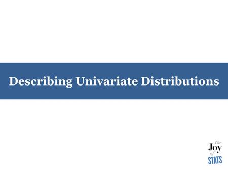 Describing Univariate Distributions. Learning Goals  Use “level of measurement” to decide how to describe the variable distribution  Understand frequency.