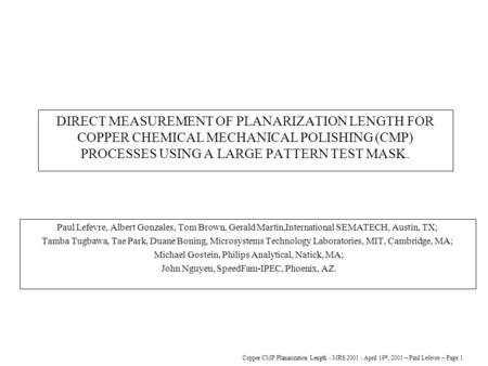 Copper CMP Planarization Length - MRS 2001 - April 19 th, 2001 – Paul Lefevre – Page 1 DIRECT MEASUREMENT OF PLANARIZATION LENGTH FOR COPPER CHEMICAL MECHANICAL.