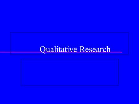 Qualitative Research. When to do qualitative research  Cognitive research strategies tend to vary as a function of theory development. The earlier stages.