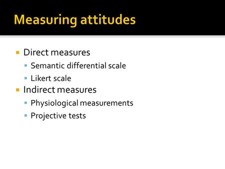  Direct measures  Semantic differential scale  Likert scale  Indirect measures  Physiological measurements  Projective tests.